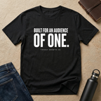 Built for an audience OF ONE T-Shirt