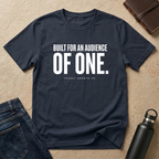Built for an audience OF ONE T-Shirt